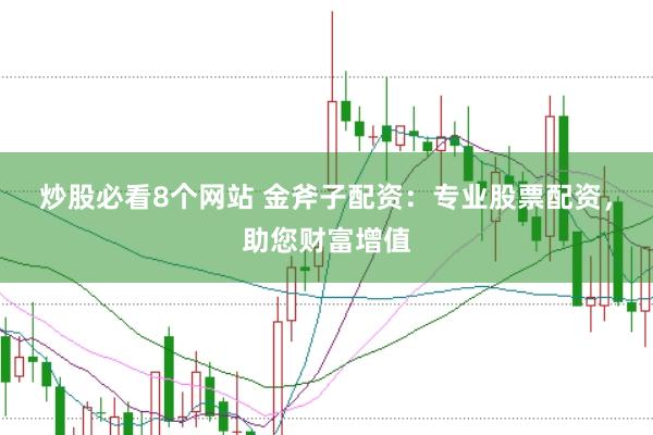 炒股必看8个网站 金斧子配资：专业股票配资，助您财富增值