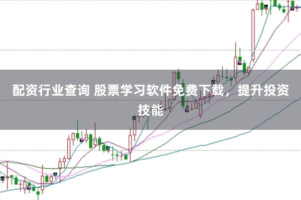 配资行业查询 股票学习软件免费下载，提升投资技能