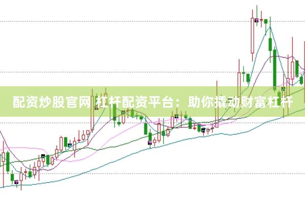 配资炒股官网 杠杆配资平台：助你撬动财富杠杆