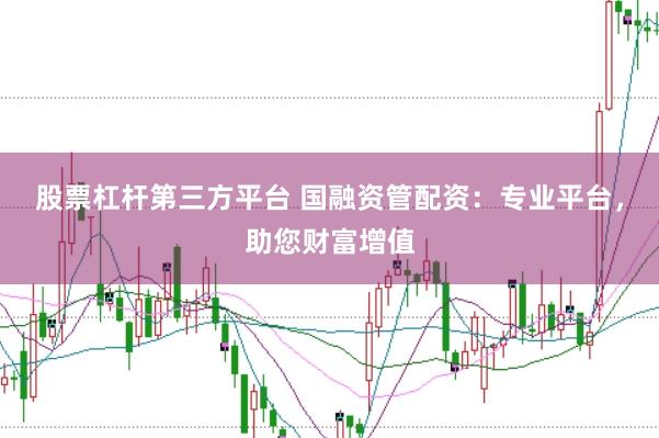 股票杠杆第三方平台 国融资管配资：专业平台，助您财富增值