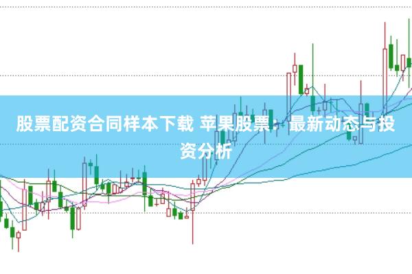 股票配资合同样本下载 苹果股票：最新动态与投资分析