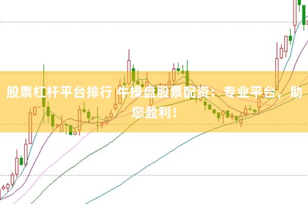 股票杠杆平台排行 牛操盘股票配资：专业平台，助您盈利！