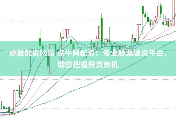 炒股配资网站 点牛网配资：专业股票融资平台，助您把握投资良机