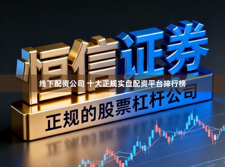 线下配资公司 十大正规实盘配资平台排行榜