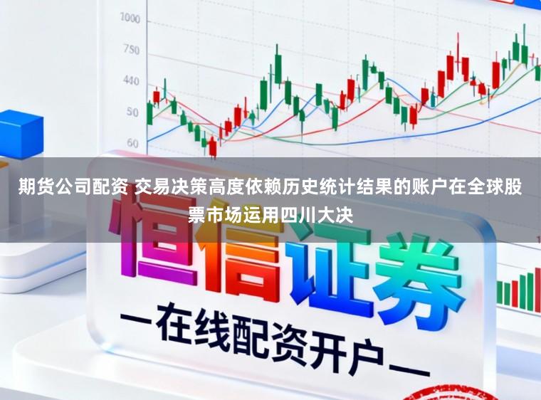 期货公司配资 交易决策高度依赖历史统计结果的账户在全球股票市场运用四川大决