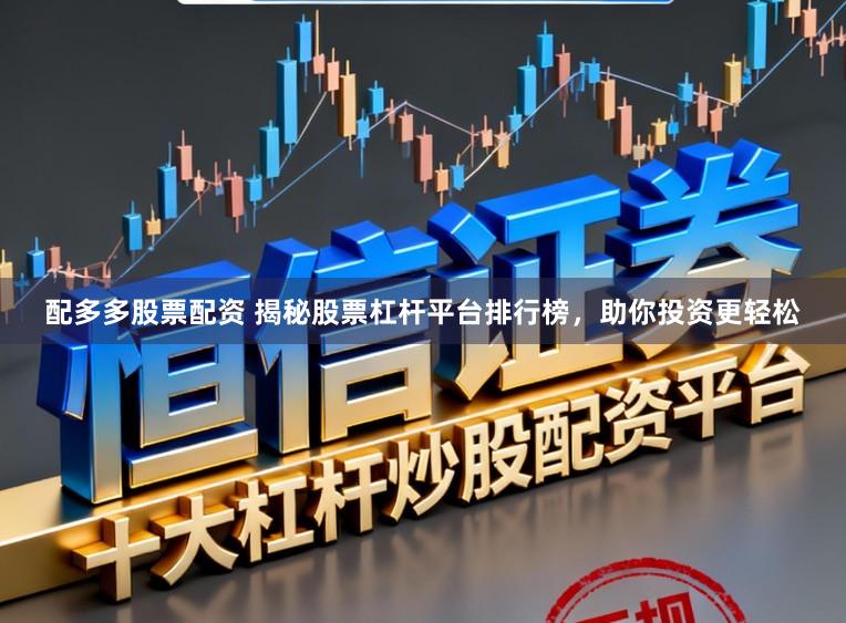 配多多股票配资 揭秘股票杠杆平台排行榜，助你投资更轻松