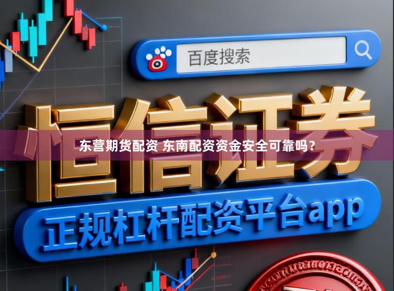东营期货配资 东南配资资金安全可靠吗?