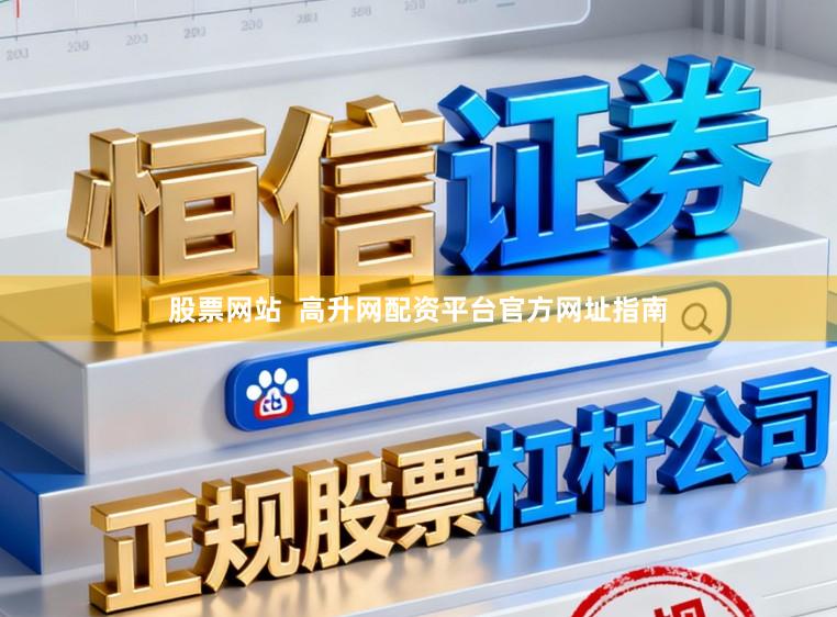 股票网站  高升网配资平台官方网址指南