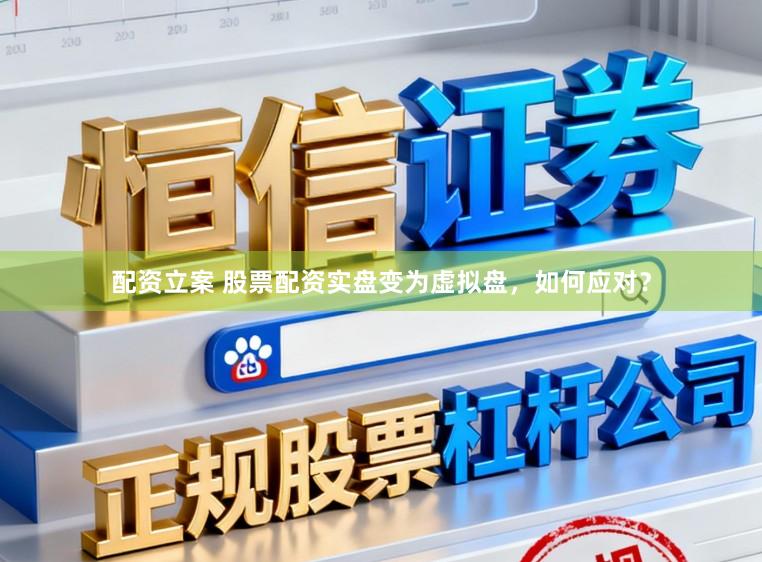 配资立案 股票配资实盘变为虚拟盘，如何应对？