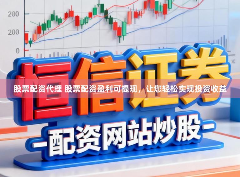 股票配资代理 股票配资盈利可提现，让您轻松实现投资收益