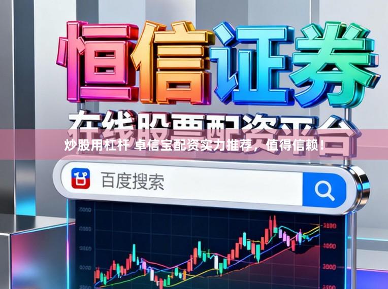 炒股用杠杆 卓信宝配资实力推荐，值得信赖！