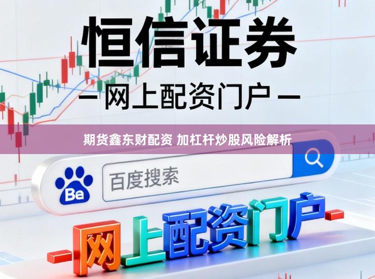 期货鑫东财配资 加杠杆炒股风险解析