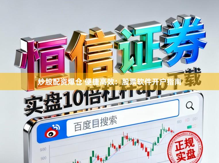 炒股配资爆仓 便捷高效：股票软件开户指南
