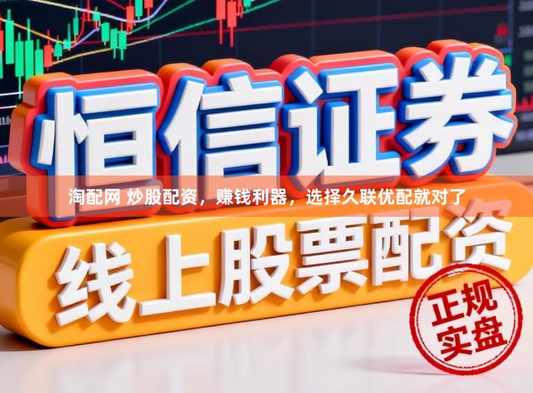 淘配网 炒股配资，赚钱利器，选择久联优配就对了