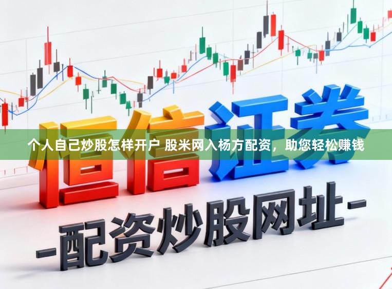 个人自己炒股怎样开户 股米网入杨方配资，助您轻松赚钱