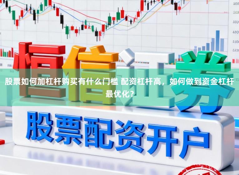 股票如何加杠杆购买有什么门槛 配资杠杆高，如何做到资金杠杆最优化？