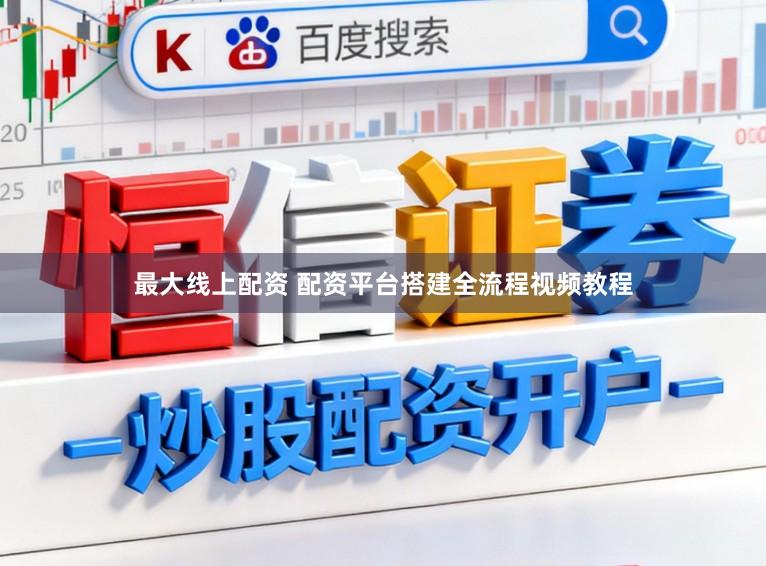 最大线上配资 配资平台搭建全流程视频教程