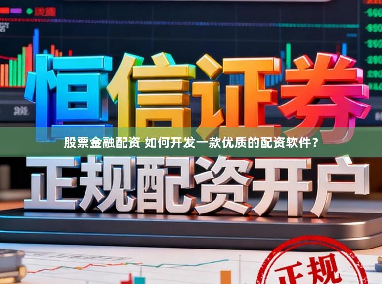 股票金融配资 如何开发一款优质的配资软件？