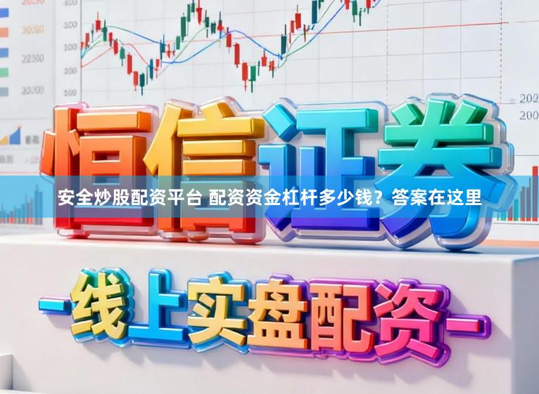 安全炒股配资平台 配资资金杠杆多少钱？答案在这里