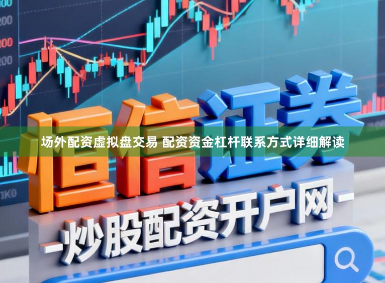 场外配资虚拟盘交易 配资资金杠杆联系方式详细解读